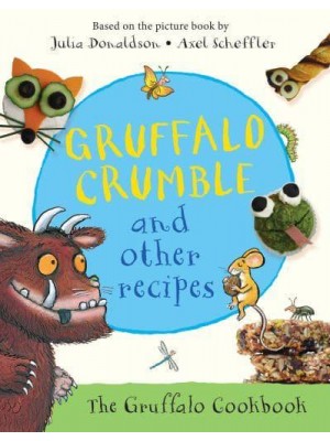Gruffalo Crumble and Other Recipes 24 Recipes from the Deep Dark Wood