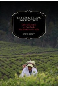 The Darjeeling Distinction Labor and Justice on Fair-Trade Tea Plantations in India - California Studies in Food and Culture