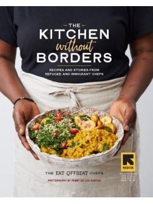 The Kitchen Without Borders Recipes and Stories from Refugee and Immigrant Chefs