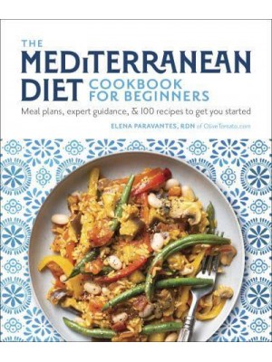 The Mediterranean Diet Cookbook for Beginners Meal Plans, Expert Guidance, &100 Recipes to Get You Started