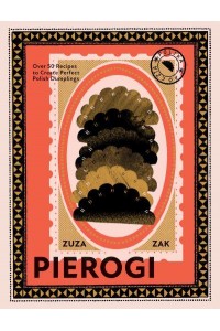Pierogi Over 50 Recipes to Create Perfect Polish Dumplings