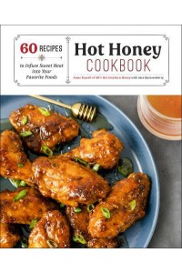 Hot Honey Cookbook 60 Recipes to Infuse Sweet Heat Into Your Favorite Foods