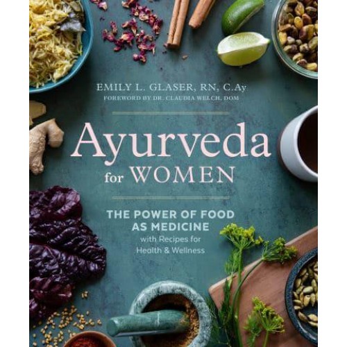 Ayurveda for Women The Power of Food as Medicine With Recipes for Health & Wellness