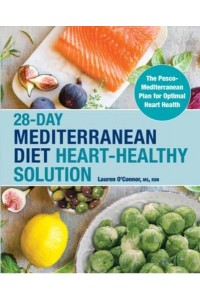 28-Day Mediterranean Diet Heart-Healthy Solution The Pesco-Mediterranean Plan for Optimal Heart Health