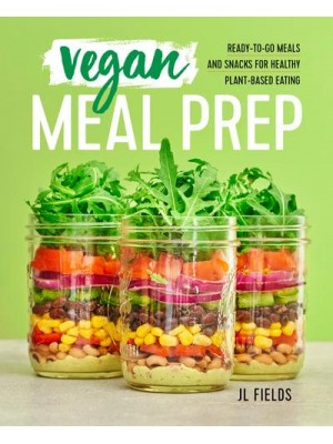 Vegan Meal Prep Ready-to-Go Meals and Snacks for Healthy Plant-Based Eating