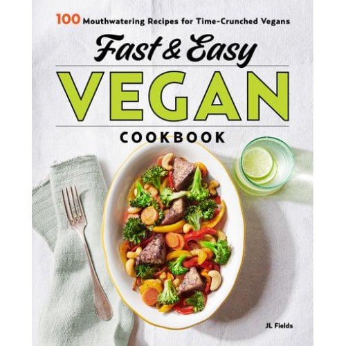 Fast & Easy Vegan Cookbook 100 Mouth-Watering Recipes for Time-Crunched Vegans