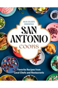 San Antonio Cooks Favorite Recipes from Local Chefs and Restaurants