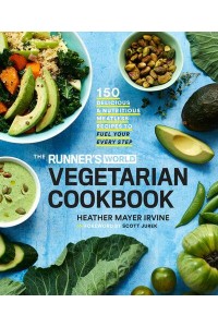 The Runner's World Vegetarian Cookbook 150 Delicious and Nutritious Meatless Recipes to Fuel Your Every Step - Runner's World