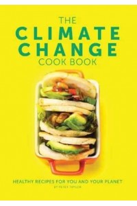 The Climate Change Cook Book Healthy Recipes For You and Your Planet