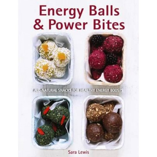 Energy Balls & Power Bites All-Natural Snacks for Healthy Energy Boosts