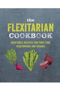 The Flexitarian Cookbook Adaptable Recipes for Part-Time Vegetarians