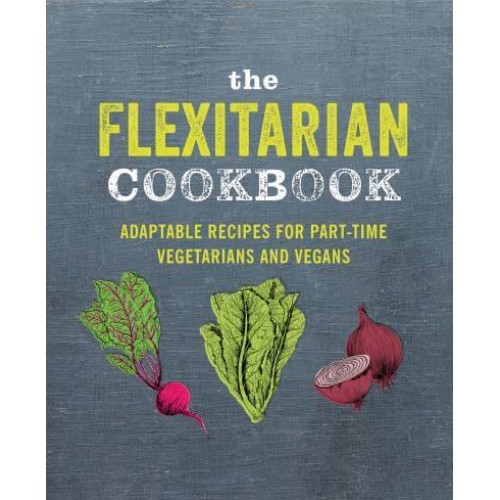 The Flexitarian Cookbook Adaptable Recipes for Part-Time Vegetarians