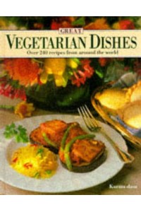Great Vegetarian Dishes Over 240 Recipes from Around the World