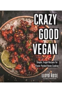 Crazy Good Vegan Simple, Frugal Recipes for Flavor-Packed Home Cooking