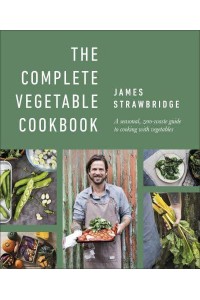 The Complete Vegetable Cookbook A Seasonal, Zero-Waste Guide to Cooking With Vegetables