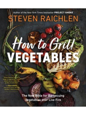 How to Grill Vegetables The New Bible for Barbecuing Vegetables Over Live Fire - Steven Raichlen Barbecue Bible Cookbooks