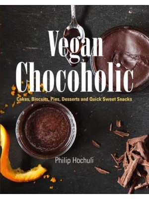 Vegan Chocoholic Cakes, Biscuits, Desserts and Quick Sweet Snacks