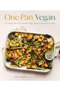 One-Pan Vegan The Simple Sheet Pan Solution for Fast, Flavorful Plant-Based Cooking