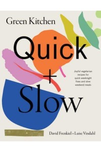 Green Kitchen Quick & Slow : Joyful Vegetarian Recipes for Quick Weeknight Fixes and Slow Weekend Meals