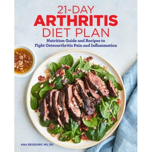 21-Day Arthritis Diet Plan Nutrition Guide and Recipes to Fight Osteoarthritis Pain and Inflammation