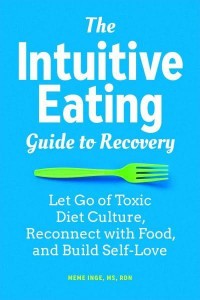 The Intuitive Eating Guide to Recovery Let Go of Toxic Diet Culture, Reconnect With Food, and Build Self-Love