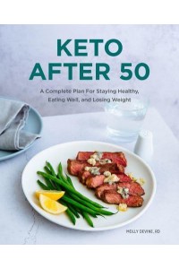 Keto After 50 A Complete Plan For Staying Healthy, Eating Well, and Losing Weight