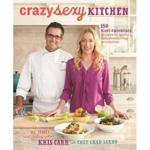 Crazy Sexy Kitchen 150 Plant-Empowered Recipes to Ignite a Mouthwatering Revolution
