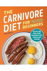 The Carnivore Diet for Beginners Recipes and Meal Plans for Weight Loss, Health, and Healing