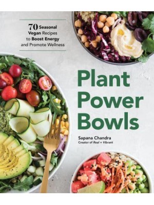 Plant Power Bowls 70 Seasonal Vegan Recipes to Boost Energy and Promote Wellness