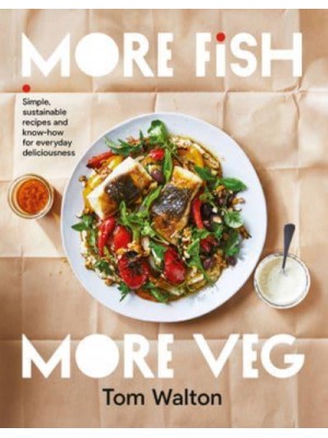 More Fish, More Veg Simple, Sustainable Recipes and Know-How for Everyday Deliciousness