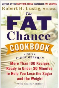 The Fat Chance Cookbook More Than 100 Recipes Ready in Under 30 Minutes to Help You Lose the Sugar and the Weight