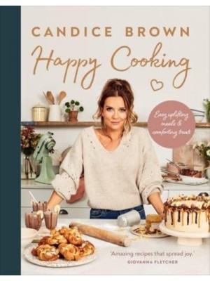 Happy Cooking Easy Uplifting Meals and Comforting Treats