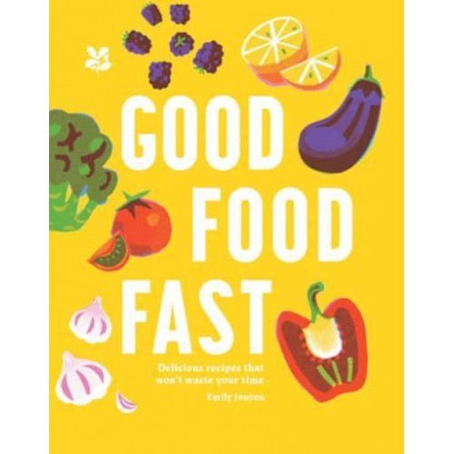 Good Food Fast Delicious Recipes That Won't Waste Your Time