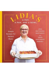 Lidia's a Pot, a Pan, and a Bowl Simple Recipes for Perfect Meals