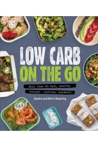 Low Carb on the Go More Than 80 Fast, Healthy Recipes - Anytime, Anywhere