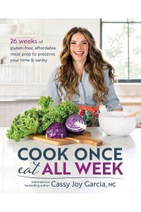 Cook Once, Eat All Week 26 Weeks of Gluten-Free, Affordable Meal Prep to Preserve Your Time and Sanity