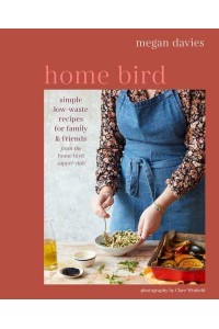 Home Bird Simple Low-Waste Recipes for Family & Friends