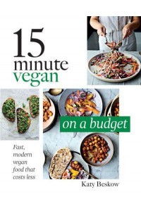 15 Minute Vegan on a Budget Fast, Modern Vegan Food That Costs Less