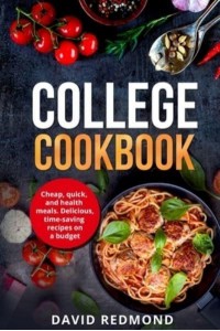 College Cookbook: Cheap, quick, and healthy meals. Delicious,time-saving recipes on a budget