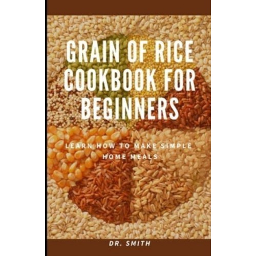 GRAIN OF RICE COOKBOOK FOR BEGINNERS: Learn how to make simple home meals
