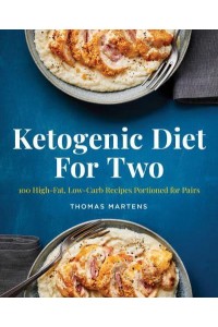 Ketogenic Diet for Two 100 High-Fat, Low-Carb Recipes Portioned for Pairs