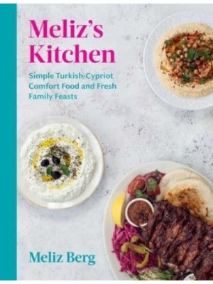 Meliz's Kitchen Simple Turkish-Cypriot Comfort Food and Fresh Family Feasts