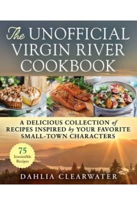 The Unofficial Virgin River Cookbook A Delicious Collection of Recipes Inspired by Your Favorite Small-Town Characters