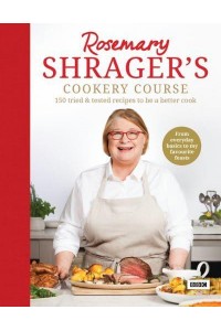 Rosemary Shrager's Cookery Course 150 Tried & Tested Recipes to Be a Better Cook