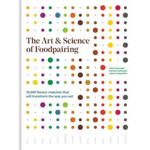 The Art & Science of Foodpairing 10,000 Flavour Matches That Will Transform the Way You Eat