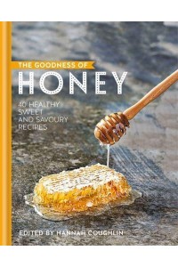 The Goodness of Honey 40 Sweet and Savoury Recipes - The Goodness Of..