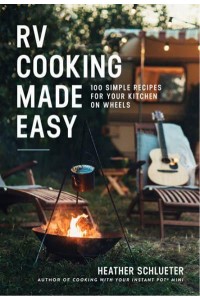 RV Cooking Made Easy 100 Simply Delicious Recipes for Your Kitchen on Wheels