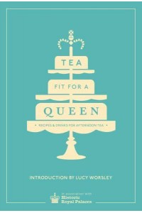 Tea Fit for a Queen Recipes & Drinks for Afternoon Tea