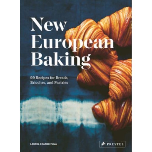 New European Baking 99 Recipes for Breads, Brioches and Pastries
