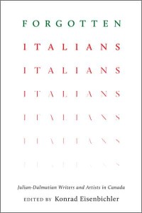 Forgotten Italians Julian-Dalmatian Writers and Artists in Canada - Toronto Italian Studies